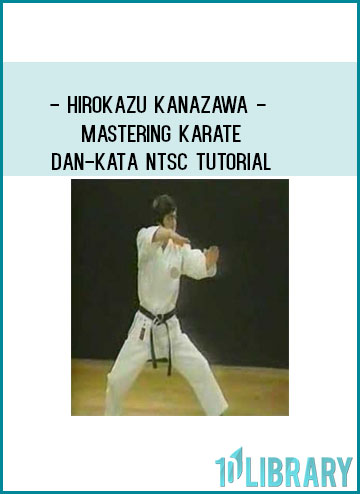 Hirokazu Kanazawa - Mastering Karate Dan-Kata NTSC TUTORIAL at Tenlibrary.com