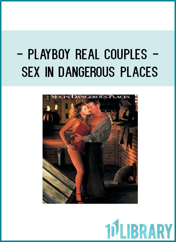 Playboy Real Couples - Sex In Dangerous Places at Tenlibrary.com