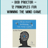 The 12 PRINCIPLES for Winning THE MIND GAME include core lessons that Bob has learned and mastered through out his past 53 years of dedicated study, rigorous application