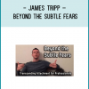 James Tripp – Beyond the Subtle FearsTranscend attachment… develop groundedness and presence… get better results!