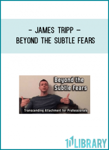 James Tripp – Beyond the Subtle FearsTranscend attachment… develop groundedness and presence… get better results!