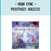 ositively Ageless with Hemi-Sync® uses guided meditations, affirmations, creative visualizations, and other tools to help you rewrite the program of aging, allowing you to feel younger, healthier, stronger, and more at peace while enhancing the overall quality of your life.