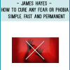 http://tenco.pro/product/james-hayes-how-to-cure-any-fear-or-phobia-simple-fast-and-permanent/
