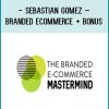 Sebastian Gomez – Branded Ecommerce + Bonus