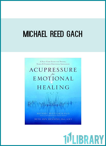 Michael Reed Gach – Acupressure for Emotional Healing A Self-Care Guide for Trauma, Stress, & Common Emotional Imbalances at Tenlibrary.com
