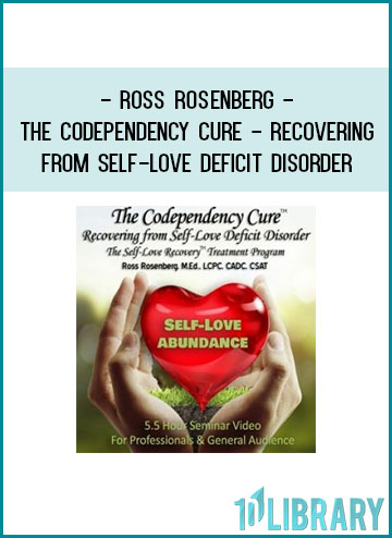 Ross Rosenberg - The Codependency Cure - Recovering from Self-Love Deficit Disorder at Tenlibrary.com