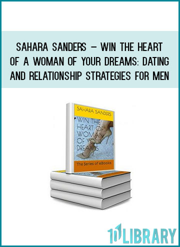 Sahara Sanders – WIN THE HEART OF A WOMAN OF YOUR DREAMS Dating and Relationship Strategies for Men at Tenlibrary.com