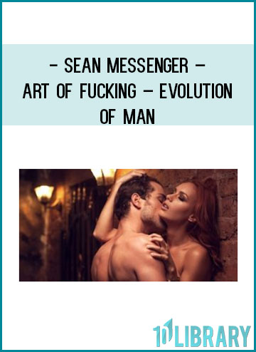 Sean Messenger – Art of Fucking – Evolution of Man at Tenlibrary.com