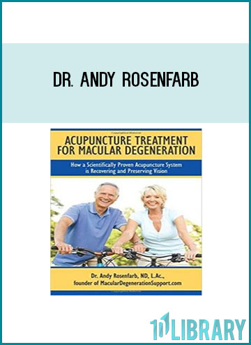 Dr. Andy Rosenfarb – Acupuncture Treatment for Macular Degeneration: How a Scientifically Proven Acupuncture System is Recovering and Preserving Vision at Tenlibrary.com