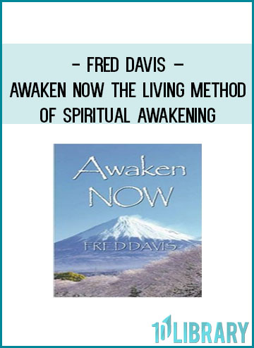 Fred Davis – Awaken NOW The Living Method of Spiritual Awakening at Tenlibrary.com