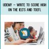 Udemy – Write to Score High on the IELTS and TOEFL at Tenlibrary.com
