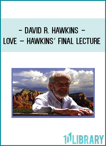 David R. Hawkins - Love - Hawkins' Final Lecture at Tenlibrary.com