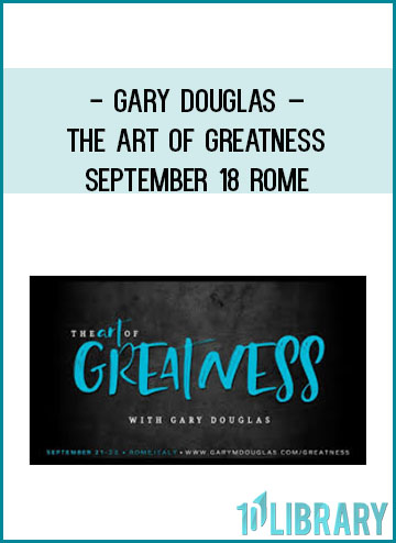 Gary Douglas – The Art of Greatness – September 18 Rome at Tenlibrary.com