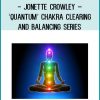 Jonette Crowley – ‘Quantum’ Chakra Clearing and Balancing Series at Tenlibrary.com