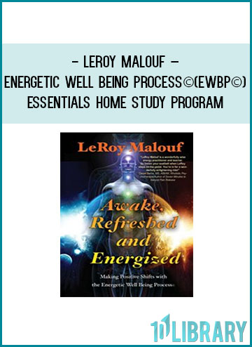 LeRoy Malouf – Energetic Well Being Process© (EWBP©) – Essentials Home Study Program at Tenlibrary.com