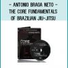 Antonio Braga Neto - The Core Fundamentals Of Brazilian Jiu-Jitsu at Tenlibrary.com