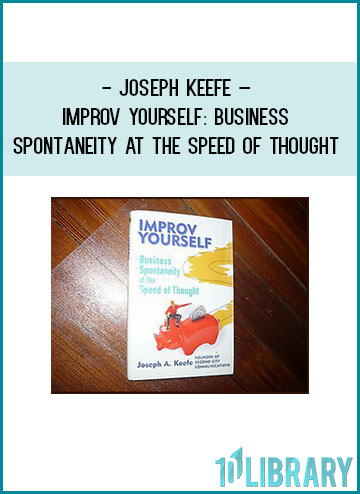 Joseph Keefe – Improv Yourself Business Spontaneity at the Speed of Thought at Tenlibrary.com