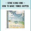 Serge Kahili King – How To Make Things Happen at Tenlibrary.com