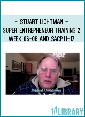 Stuart Lichtman - Super Entrepreneur Training 2 - Week 06-08 and SACP11-17 at Tenlibrary.com