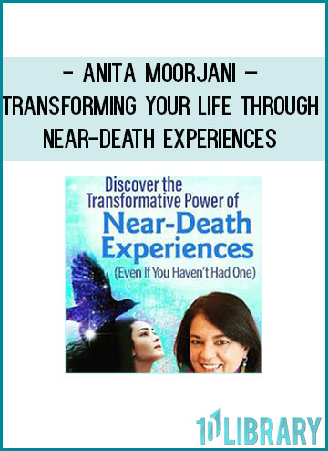 Anita Moorjani - Transforming Your Life Through Near-Death Experiences at Tenlibrary.com
