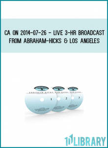 CA on 2014-07-26 - LIVE 3-Hr Broadcast from Abraham-Hicks & Los Angeles at Midlibrary.com