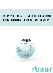 CA on 2015-01-17 - LIVE 3-Hr Broadcast from Abraham-Hicks & San Francisco at Midlibrary.com