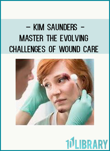 Certificate Course Master the Evolving Challenges of Wound Care - Kim Saunders at Tenlibrary.com