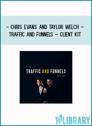 Chris Evans and Taylor Welch – Traffic and Funnels – Client Kit at Tenlibrary.com