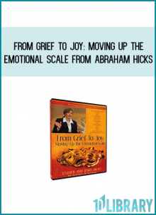 From Grief To Joy Moving Up The Emotional Scale from Abraham Hicks at Midlibrary.com