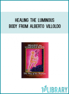 Healing the Luminous Body from Alberto Villoldo at Midlibrary.com