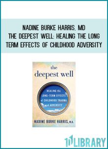 Nadine Burke Harris, MD - The Deepest Well Healing the Long-Term Effects of Childhood Adversity at Midlibrary.com