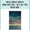 Neale Donald Walsch - Home with God - In a Life That Never Ends at Midlibrary.com