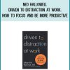Ned Hallowell - Driven to Distraction at Work How to Focus and Be More Productive at Midlibrary.com
