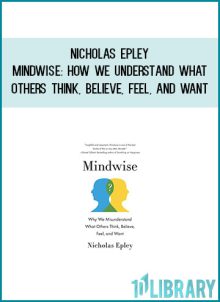 Nicholas Epley - Mindwise How We Understand What Others Think, Believe, Feel, and Want at Midlibrary.com