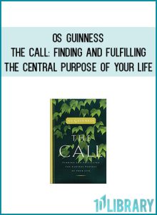 Os Guinness - The Call Finding and Fulfilling the Central Purpose of Your Life at Midlibrary.com