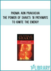 Padma Aon Prakasha - The Power of Shakti 18 Pathways to Ignite the Energy of the Divine Woman at Midlibrary.com