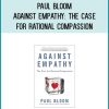 Paul Bloom - Against Empathy The Case for Rational Compassion at Midlibrary.com
