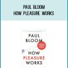 Paul Bloom - How Pleasure Works at Midlibrary.com