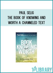 Paul Selig - The Book of Knowing and Worth A Channeled Text at Midlibrary.com
