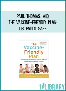 Paul Thomas, M.D. - The Vaccine-Friendly Plan Dr. Paul's Safe and Effective Approach to Immunity and Health-from Pregnancy Through Your Child's Teen Years at Midlibrary.com