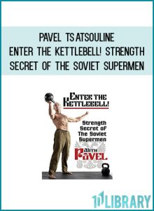 Pavel Tsatsouline - Enter the Kettlebell Strength Secret of the Soviet Supermen at Midlibrary.com