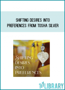 Shifting Desires Into Preferences from Tosha Silver at Midlibrary.com