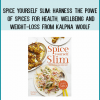 Spice Yourself Slim Harness the Power of Spices for Health, Wellbeing and Weight-Loss from Kalpna Woolf at Midlibrary.com