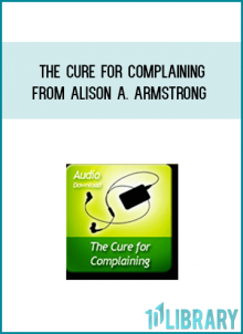 The Cure For Complaining from Alison A. Armstrong at Midlibrary.com