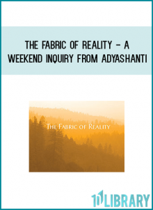 The Fabric of Reality - A Weekend Inquiry from Adyashanti at Midlibrary.com