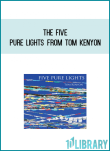The Five Pure Lights from Tom Kenyonat Midlibrary.com