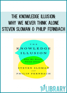 “In The Knowledge Illusion, the cognitive scientists Steven Sloman and Philip Fernbach hammer another nail into the coffin of the rational individual... positing that not just rationality but the very idea of individual thinking is a myth.” —The New York Times Book Review