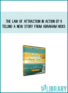 The Law of Attraction in Action Ep. 9 - Telling a New Story from Abraham Hicks at Midlibrary.com