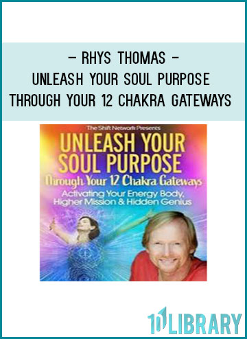 Unleash Your Soul Purpose Through Your 12 Chakra Gateways - Rhys Thomas at Tenlibrary.com