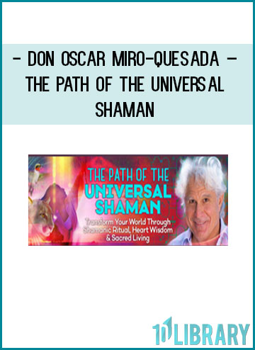don Oscar Miro-Quesada - The Path of the Universal Shaman at Tenlibrary.com